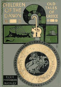 Children of the Dawn : Old Tales of Greece by E. F. (Elsie Finnimore) Buckley