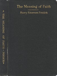 The Meaning of Faith by Harry Emerson Fosdick