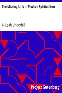 The Missing Link in Modern Spiritualism by A. Leah (Ann Leah) Underhill
