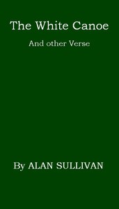 The White Canoe, and Other Verse by Alan Sullivan