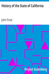 History of the State of California
From the Period of the Conquest by Spain to Her Occupation by the United States of America by John Frost