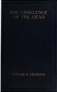 The challenge of the dead : $b A vision of the war and the life of the common soldier in France, seen two years afterwards between August and November, 1920 by Stephen Graham