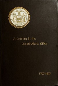 A Century in the Comptroller's Office, State of New York, 1797 to 1897 by James A. (James Arthur) Roberts