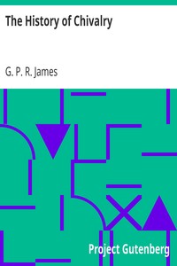 The History of Chivalry by G. P. R. (George Payne Rainsford) James