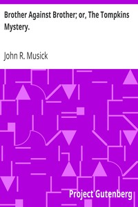 Brother Against Brother; or, The Tompkins Mystery.
A Story of the Great American Rebellion. by John R. (John Roy) Musick