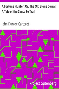 A Fortune Hunter; Or, The Old Stone Corral: A Tale of the Santa Fe Trail by John Dunloe Carteret