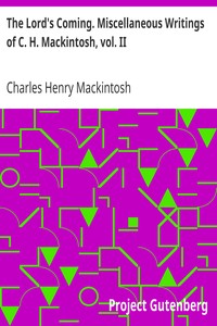 The Lord's Coming. Miscellaneous Writings of C. H. Mackintosh, vol. II by Charles Henry Mackintosh