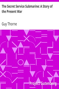 The Secret Service Submarine: A Story of the Present War by Guy Thorne