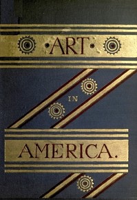 Art in America: A Critical and Historial Sketch by S. G. W. (Samuel Greene Wheeler) Benjamin