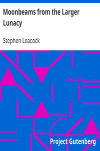 Moonbeams from the Larger Lunacy by Stephen Leacock