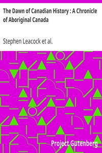 The Dawn of Canadian History : A Chronicle of Aboriginal Canada by Stephen Leacock