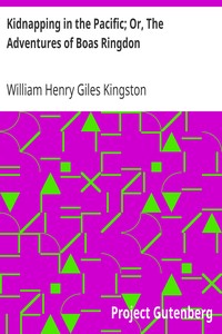 Kidnapping in the Pacific; Or, The Adventures of Boas Ringdon
A long four-part Yarn by William Henry Giles Kingston