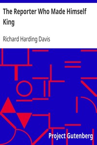 The Reporter Who Made Himself King by Richard Harding Davis