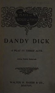 Dandy Dick: A Play in Three Acts by Arthur Wing Pinero