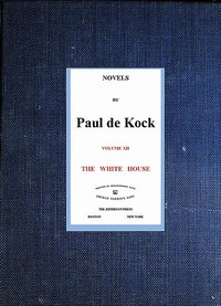 The White House (Novels of Paul de Kock Volume XII) by Paul de Kock