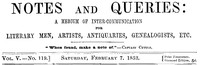 Notes and Queries, Vol. V, Number 119, February 7, 1852
A Medium of Inter-communication for Literary Men, Artists, Antiquaries, Genealogists, etc. by Various