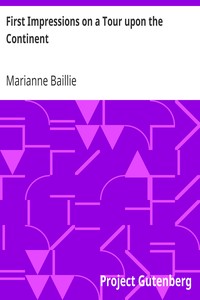 First Impressions on a Tour upon the Continent
In the summer of 1818 through parts of France, Italy, Switzerland, the borders of Germany, and a part of French Flanders by Marianne Baillie