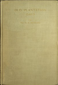 Old Plantation Days: Being Recollections of Southern Life Before the Civil War by N. B. (Nancy Bostick) De Saussure