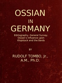 Ossian in Germany
Bibliography, General Survey, Ossian's Influence upon Klopstock and the Bards by Rudolf Tombo