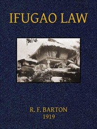 Ifugao Law
(In American Archaeology and Ethnology, Vol. 15, No. 1) by Roy Franklin Barton