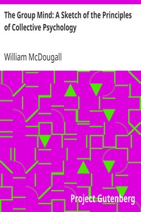 The Group Mind: A Sketch of the Principles of Collective Psychology
With Some Attempt to Apply Them to the Interpretation of National Life and Character by William McDougall