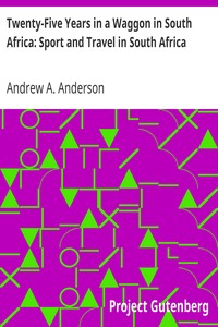 Twenty-Five Years in a Waggon in South Africa: Sport and Travel in South Africa by Andrew A. Anderson