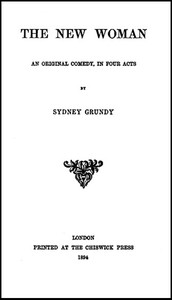 The New Woman: An Original Comedy, in Four Acts by Sydney Grundy