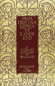 From Gretna Green to Land's End: A Literary Journey in England. by Katharine Lee Bates