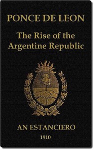 Ponce de Leon: The Rise of the Argentine Republic by William Pilling