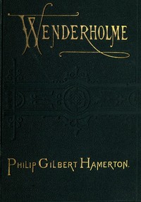 Wenderholme: A Story of Lancashire and Yorkshire by Philip Gilbert Hamerton