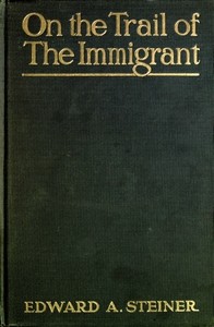 On the Trail of the Immigrant by Edward Alfred Steiner