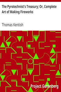 The Pyrotechnist's Treasury; Or, Complete Art of Making Fireworks by Thomas Kentish