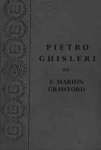 Pietro Ghisleri by F. Marion (Francis Marion) Crawford