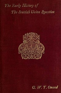 The Early History of the Scottish Union Question
Bi-Centenary Edition by George W. T. (George William Thomson) Omond