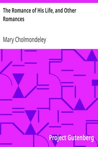 The Romance of His Life, and Other Romances by Mary Cholmondeley