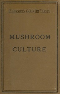 Mushroom Culture: Its Extension and Improvement by W. (William) Robinson