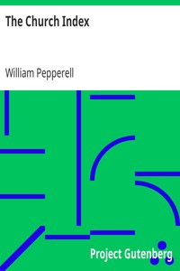 The Church Index
A Book of Metropolitan Churches and Church Enterprise: Part I. Kensington by William Pepperell