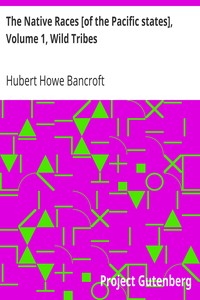 The Native Races [of the Pacific states], Volume 1, Wild Tribes
The Works of Hubert Howe Bancroft, Volume 1 by Hubert Howe Bancroft
