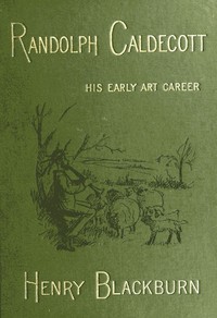 Randolph Caldecott: A Personal Memoir of His Early Art Career by Henry Blackburn