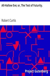 All-Hallow Eve; or, The Test of Futurity. by Robert Curtis