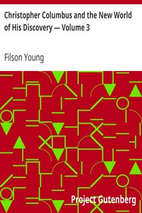 Christopher Columbus and the New World of His Discovery — Volume 3 by Filson Young