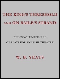 The King's Threshold; and On Baile's Strand by W. B. (William Butler) Yeats