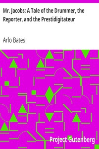 Mr. Jacobs: A Tale of the Drummer, the Reporter, and the Prestidigitateur by Arlo Bates