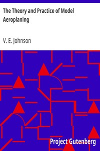 The Theory and Practice of Model Aeroplaning by V. E. (Valentine Edward) Johnson