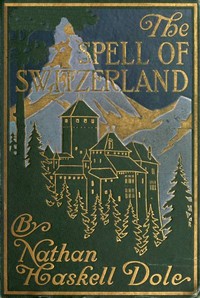 The Spell of Switzerland by Nathan Haskell Dole