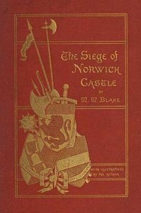 The Siege of Norwich Castle: A story of the last struggle against the Conqueror by M. M. (Matilda Maria) Blake