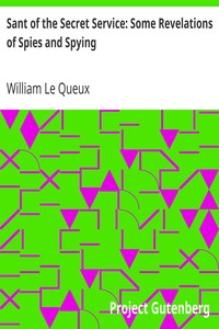 Sant of the Secret Service: Some Revelations of Spies and Spying by William Le Queux