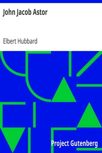 John Jacob Astor by Elbert Hubbard