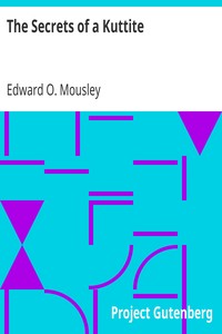The Secrets of a Kuttite
An Authentic Story of Kut, Adventures in Captivity and Stamboul Intrigue by Edward O. (Edward Opotiki) Mousley