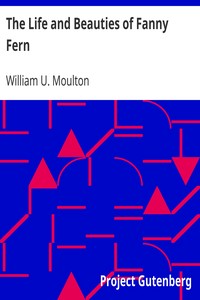 The Life and Beauties of Fanny Fern by William U. Moulton